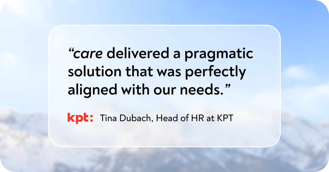 “care delivered a pragmatic solution that was perfectly aligned with our needs.” – Tina Dubach, Head of HR at KPT